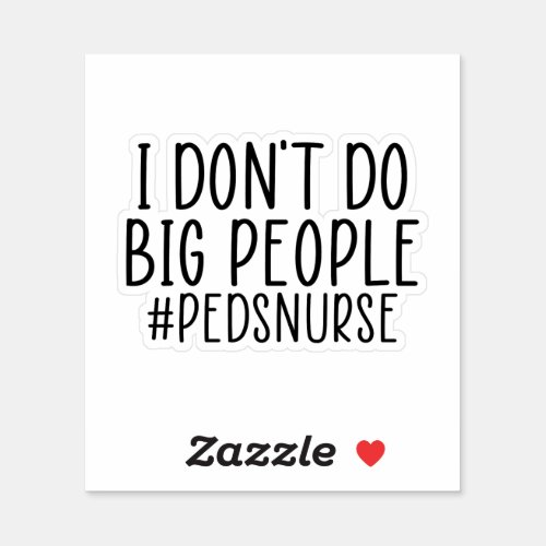 I Dont Do Big People PEDS Nurse Funny PEDS Nurse Sticker