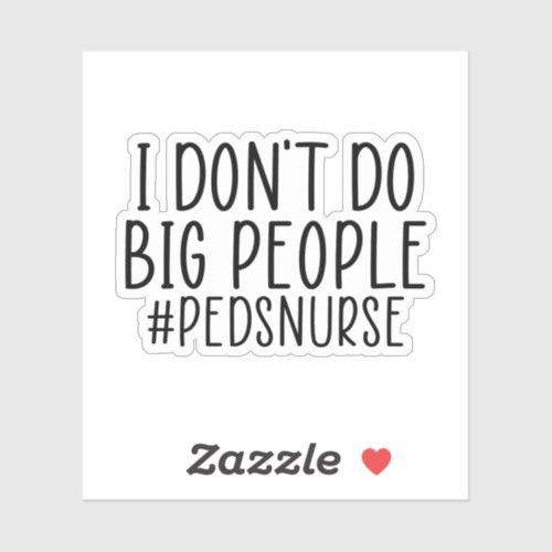 I Dont Do Big People PEDS Nurse Funny PEDS Nurse Sticker