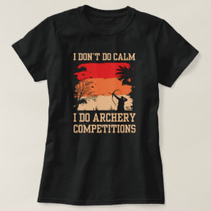I Don't Do Calm I Do Competitions Archery Mom T-Shirt
