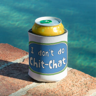 I don't do Chit-Chat Can Cooler