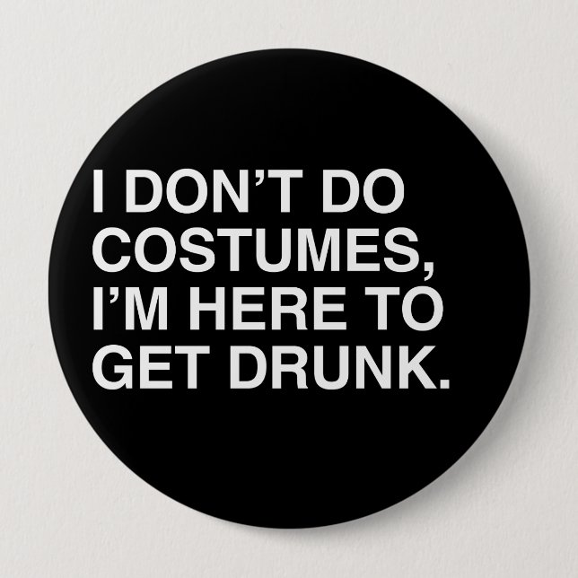 I DON'T DO COSTUMES, I'M HERE TO GET DRUNK BUTTON (Front)