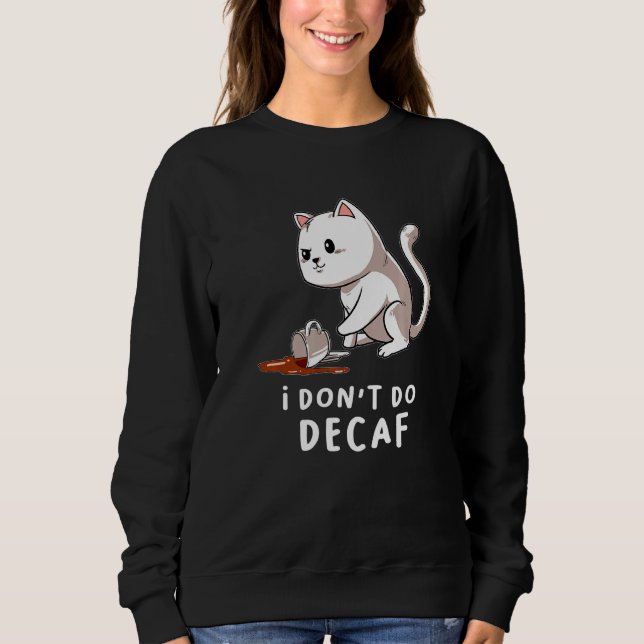 I Dont Do Decaf Kitten Coffee Cat Cup Cappuccino  Sweatshirt (Front)