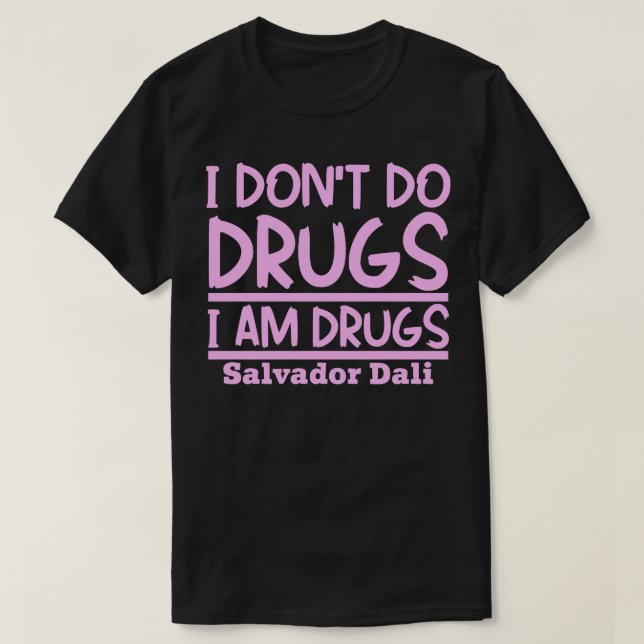 I dont do drugs I am drugs T-Shirt (Design Front)
