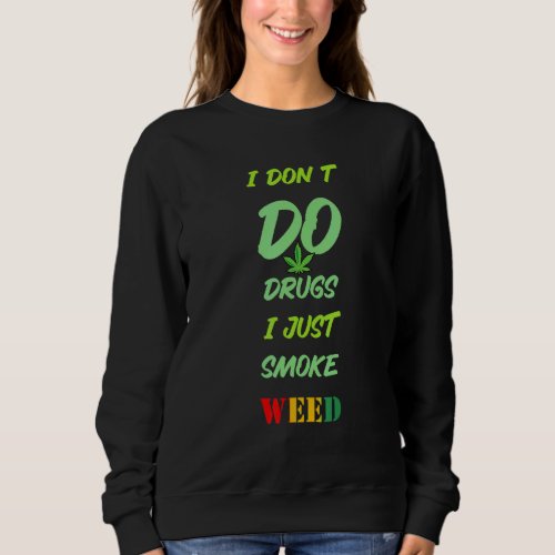 I Dont Do Drugs I Just Smoke Weed Simple Way To R Sweatshirt