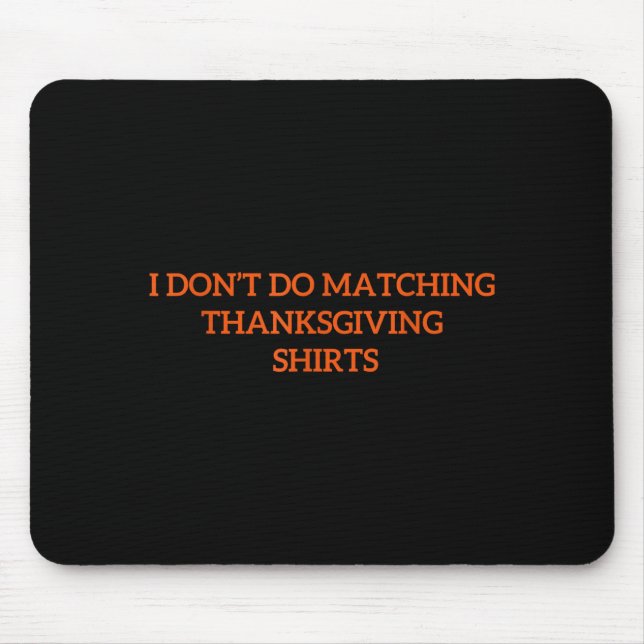 I Don't Do Matching Thanksgiving Shirt Funny Match Mouse Pad (Front)