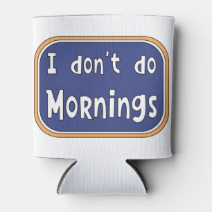 I don't do Mornings Can Cooler