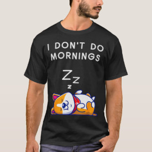 I Don't Do Mornings Funny Dog Sleeng  T-Shirt