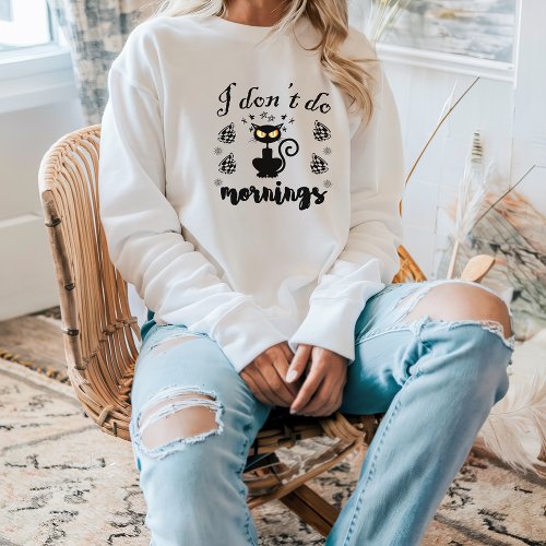 I Dont Do Mornings Funny Quote with Black Cat  Sweatshirt