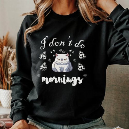 I Dont Do Mornings Funny Quote with White Cat Sweatshirt