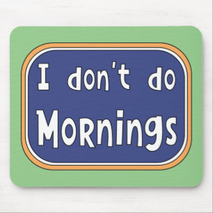 I don't do Mornings Mouse Pad