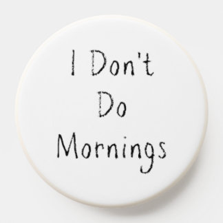 "I Don't Do Mornings" Phrase PopSocket