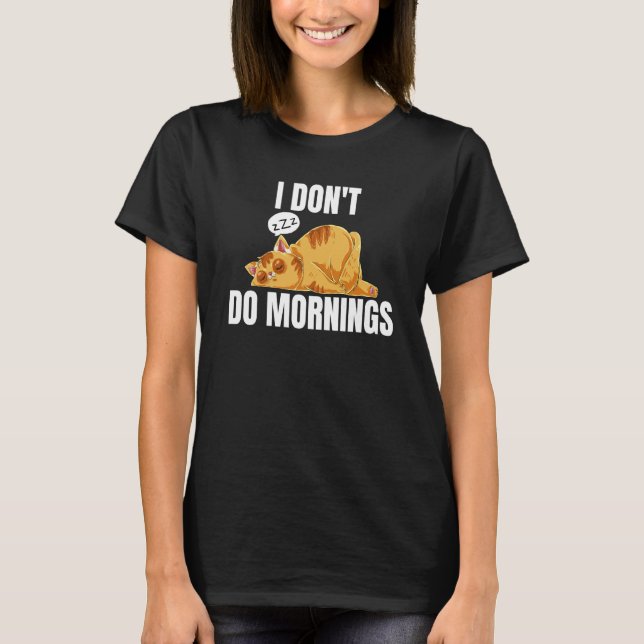 I Don't Do Mornings Saying Lazy Sleeping Cat  2 T-Shirt (Front)