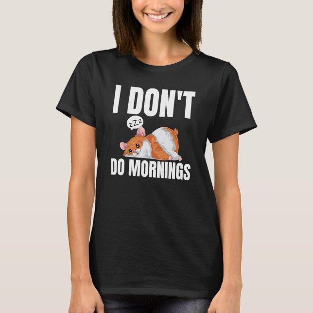 I Don't Do Mornings Saying Lazy Sleeping Hamster T-Shirt (Front)