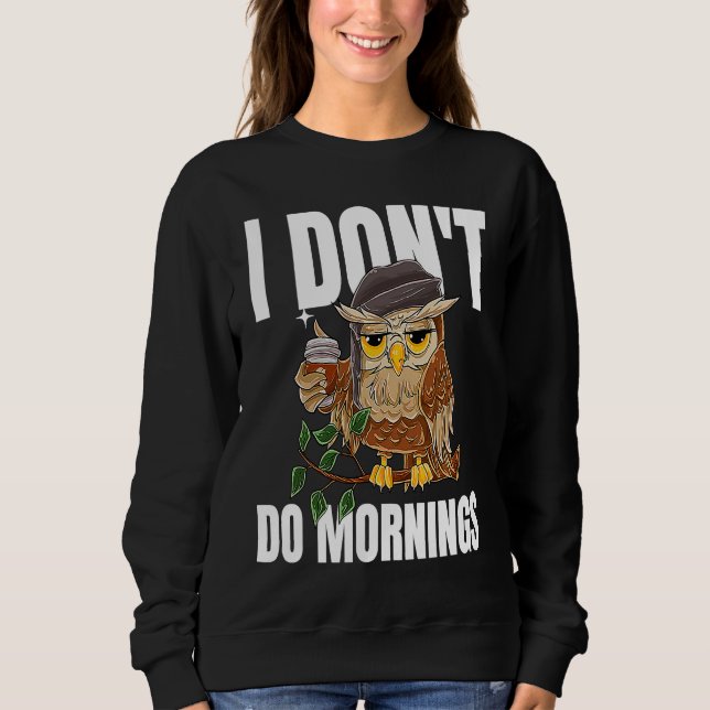 I Don't Do Mornings Sleeping  Lazy Owl Drinking Co Sweatshirt (Front)