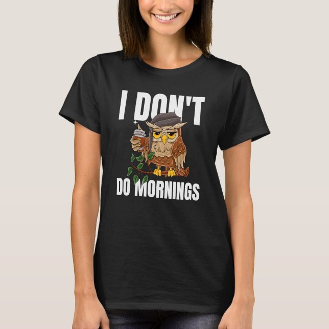 I Don't Do Mornings Sleeping Lazy Owl Drinking Cof T-Shirt (Front)