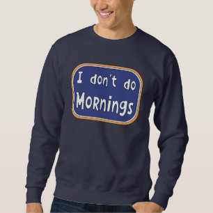 I don't do Mornings Sweatshirt