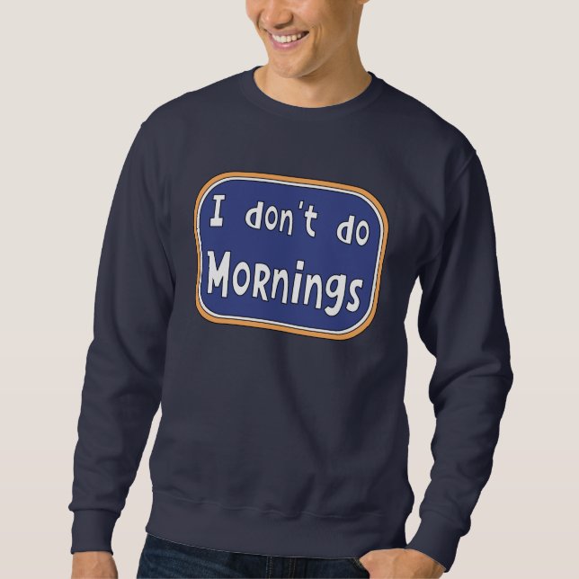 I don't do Mornings    Sweatshirt (Front)