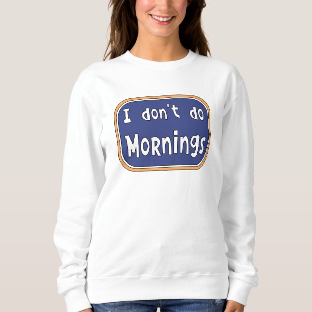 I don't do Mornings    Sweatshirt (Front)