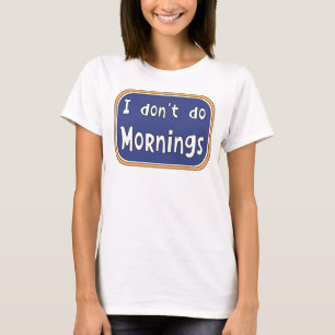 I don't do Mornings    T-Shirt