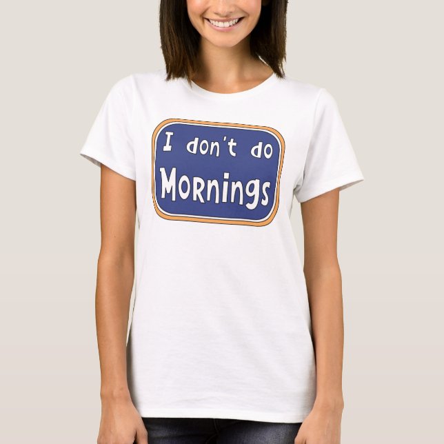 I don't do Mornings    T-Shirt (Front)