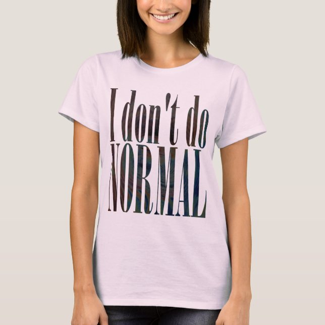 I Don't Do Normal T-Shirt (Front)