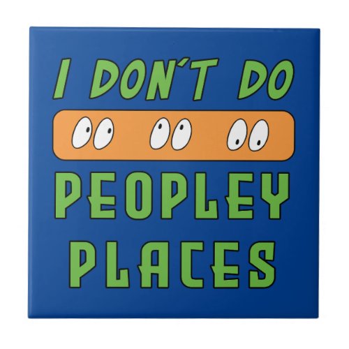 I dont do Peopley Places  Ceramic Tile