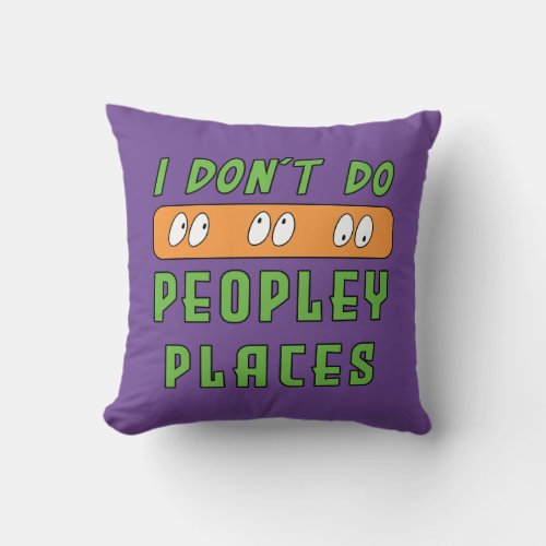 I dont do Peopley Places Throw Pillow