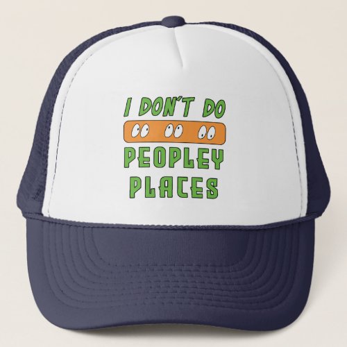 I dont do Peopley Places  Trucker Hat
