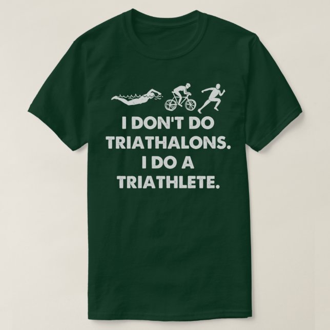 I Dont do triathalons i do a triathlete 2 T-Shirt (Design Front)