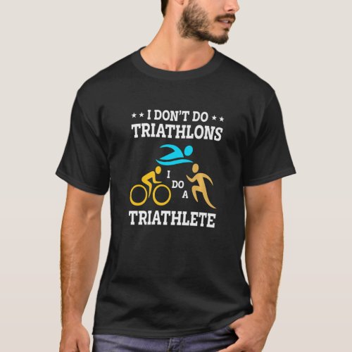 I Dont Do Triathlons I Do A Triathlete Running Swi T_Shirt