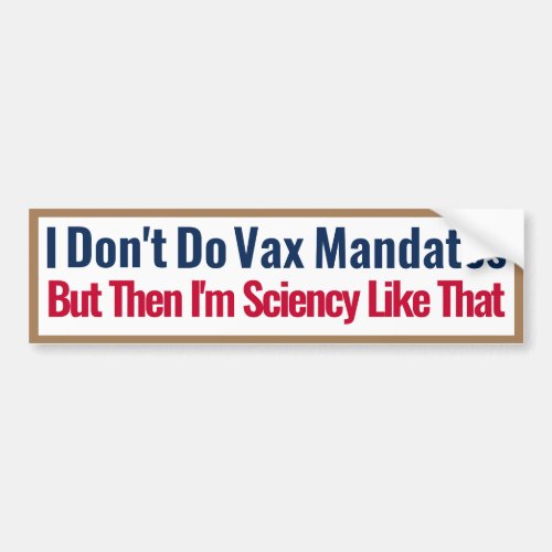 I dont do vax mandates but then im sciency  bumper sticker