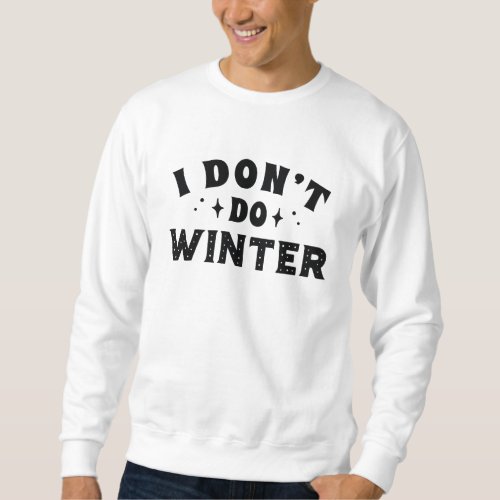 I Dont Do Winter Sweatshirt