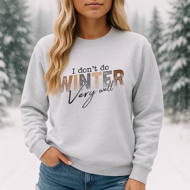 I Don't Do Winter Very Well Funny Winter Sweatshirt (Creator Uploaded)