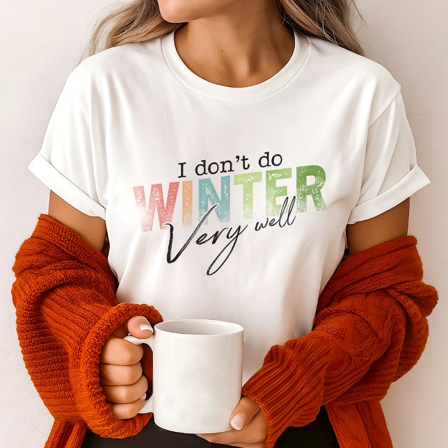 I Don't Do Winter Very Well Funny Winter T-Shirt (Creator Uploaded)