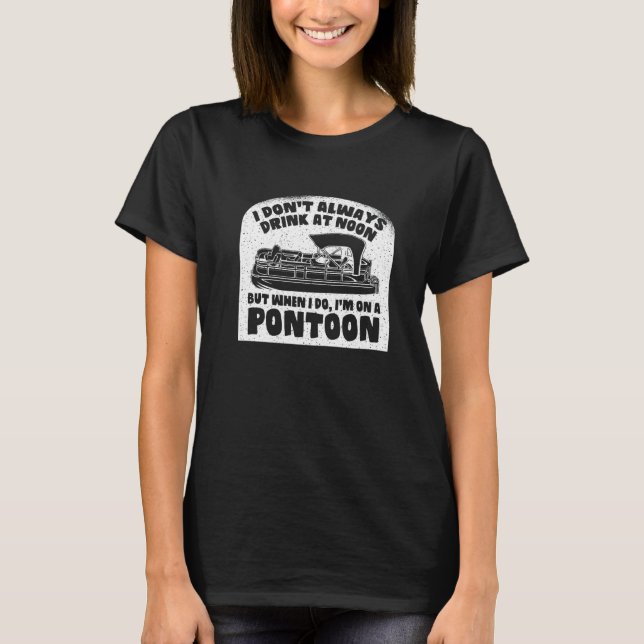 I don't drink at at noon but when I'M on Pontoon T-Shirt (Front)