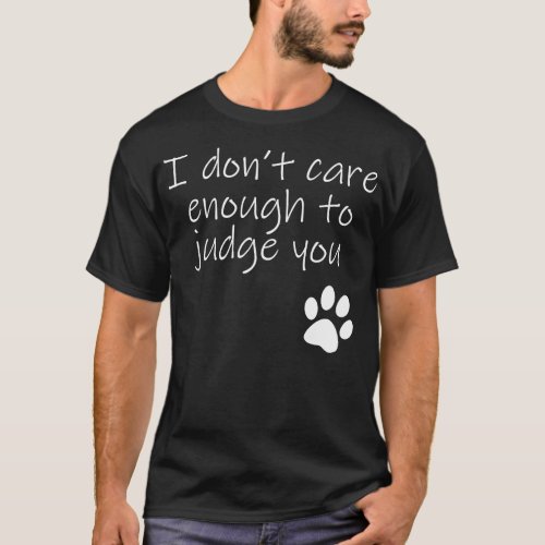 I Dont e Enough To Judge You Typography White Text T_Shirt