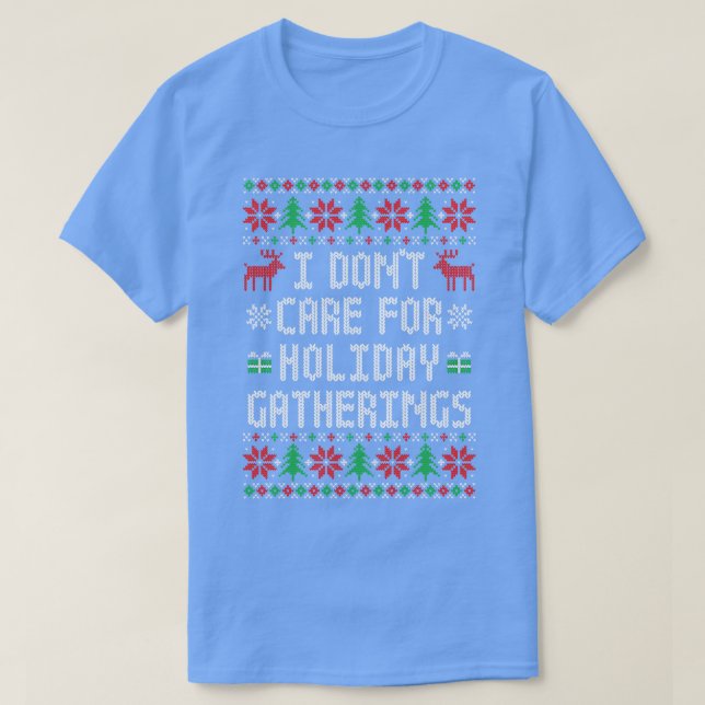I Dont e For Holiday Gatherings Funny Ugly Christm T-Shirt (Design Front)