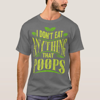 I Don't Eat Anything That Poops Funny Vegan Funny  T-Shirt