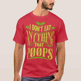 I Don't Eat Anything That Poops Funny Vegan Funny T-Shirt