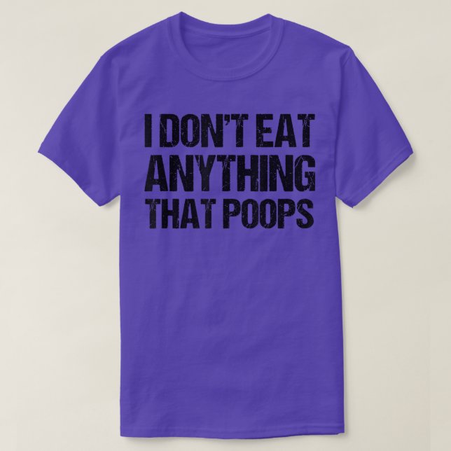 I Don't Eat Anything That Poops  T-Shirt (Design Front)