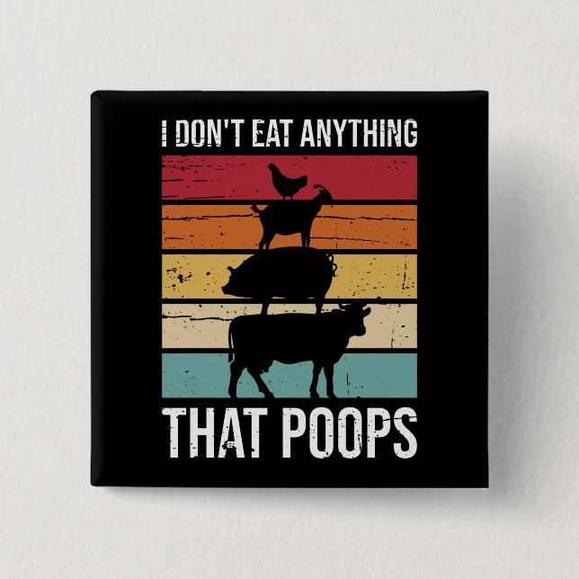 I don't eat anything that poops Vegan Animal Lover Button (Front)