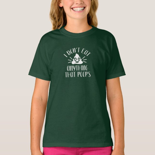 I Don't Eat Anything That Poops, Vegan Girls T-Shirt (Front)