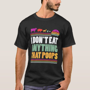 I Don't Eat Anything That Poops Vegan Plant based T-Shirt