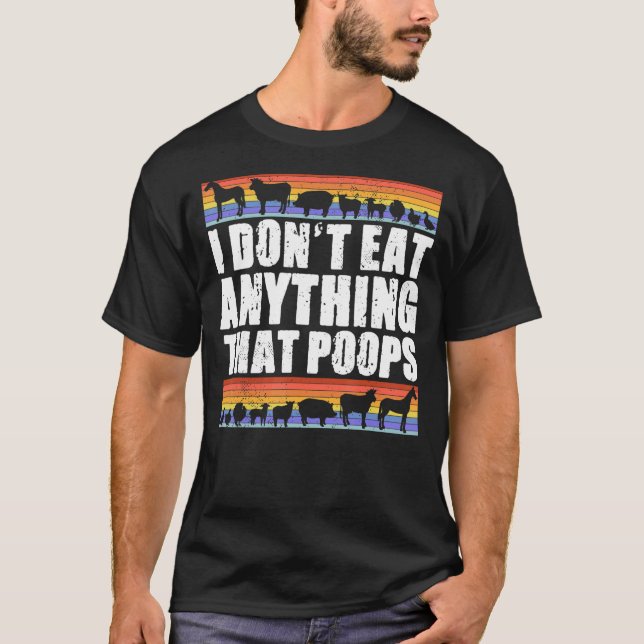 I Don't Eat Anything That Poops Vegan Vegetarian T-Shirt (Front)