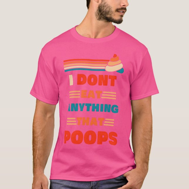 I Dont Eat Anythinghat Poops Funny Design For vint T-Shirt (Front)