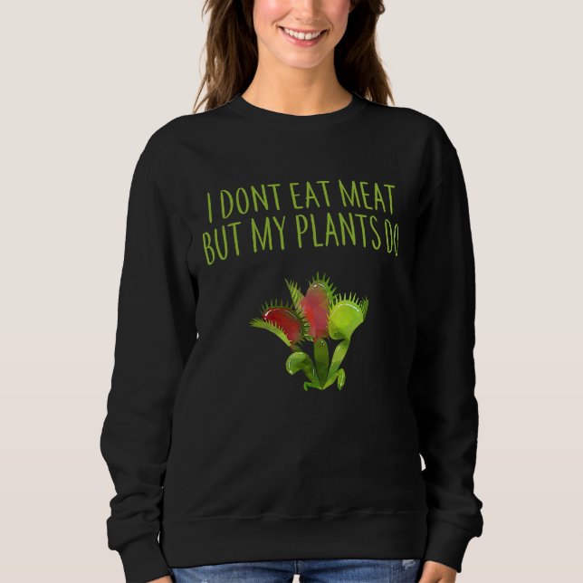I DON'T EAT MEAT BUT MY PLANTS DO VEGETARIAN VENUS SWEATSHIRT (Front)