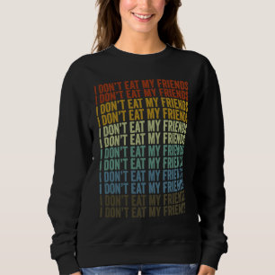 I Don't Eat My Friends Vegan Plant Based Diet Vega Sweatshirt