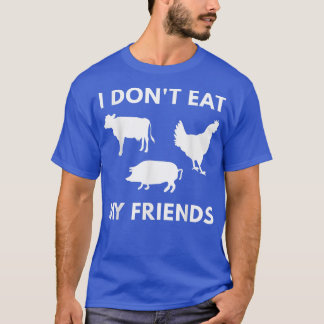 I Don't Eat My Friends Vegans & Vegetarians T-Shirt