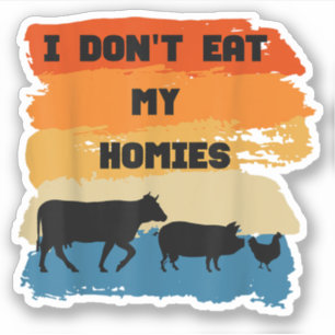 I Don't Eat My Homies Funny Gift For Vegetarian Ve Sticker