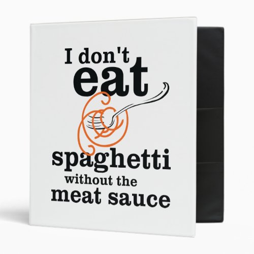 I Dont Eat Spaghetti Without The Meat Sauce 3 Ring Binder